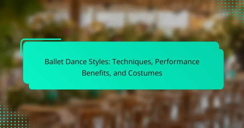 Ballet Dance Styles: Techniques, Performance Benefits, and Costumes