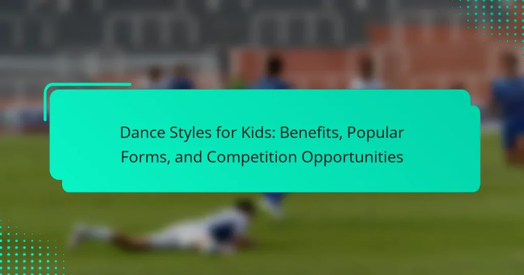 Dance Styles for Kids: Benefits, Popular Forms, and Competition Opportunities