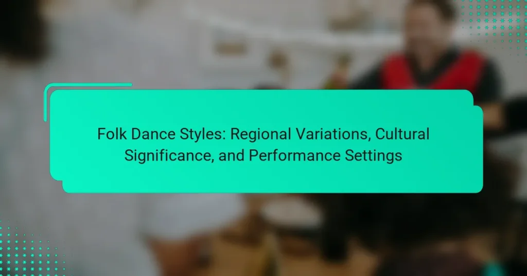 Folk Dance Styles: Regional Variations, Cultural Significance, and Performance Settings