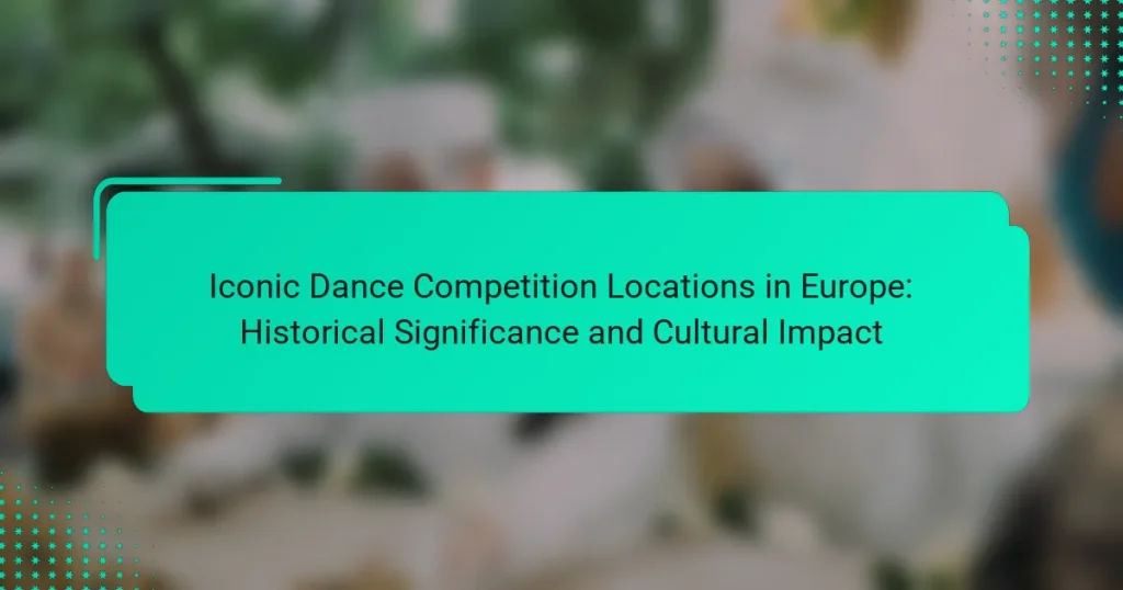 Iconic Dance Competition Locations in Europe: Historical Significance and Cultural Impact