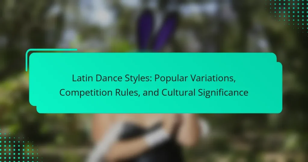 Latin Dance Styles: Popular Variations, Competition Rules, and Cultural Significance