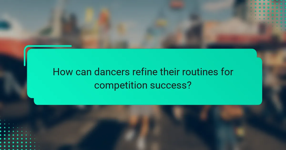 How can dancers refine their routines for competition success?