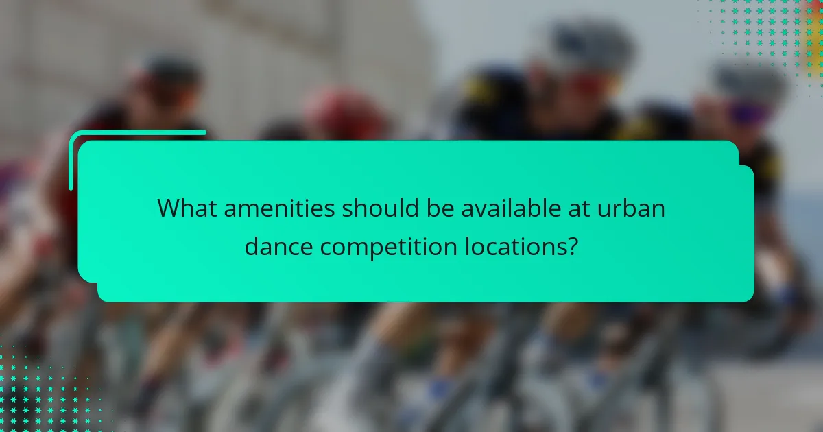 What amenities should be available at urban dance competition locations?