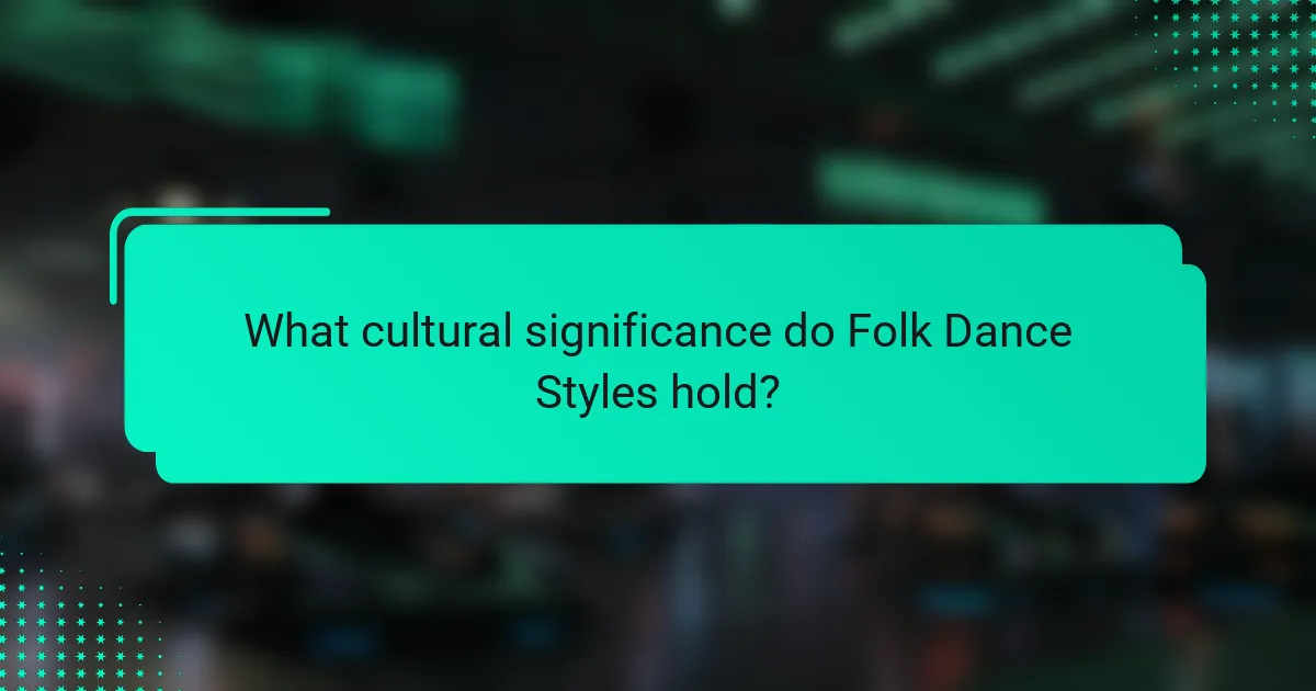 What cultural significance do Folk Dance Styles hold?
