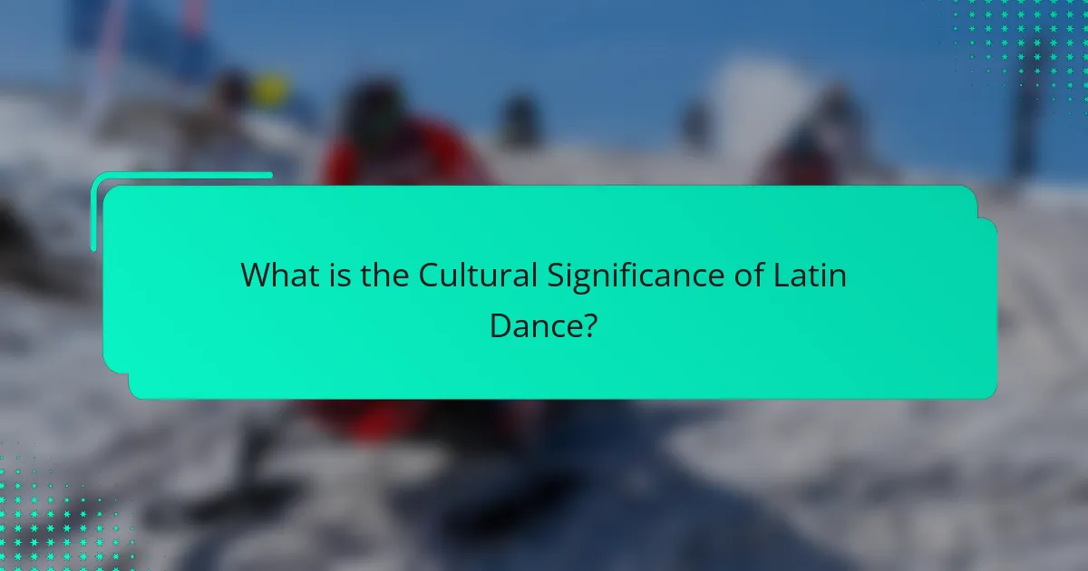 What is the Cultural Significance of Latin Dance?