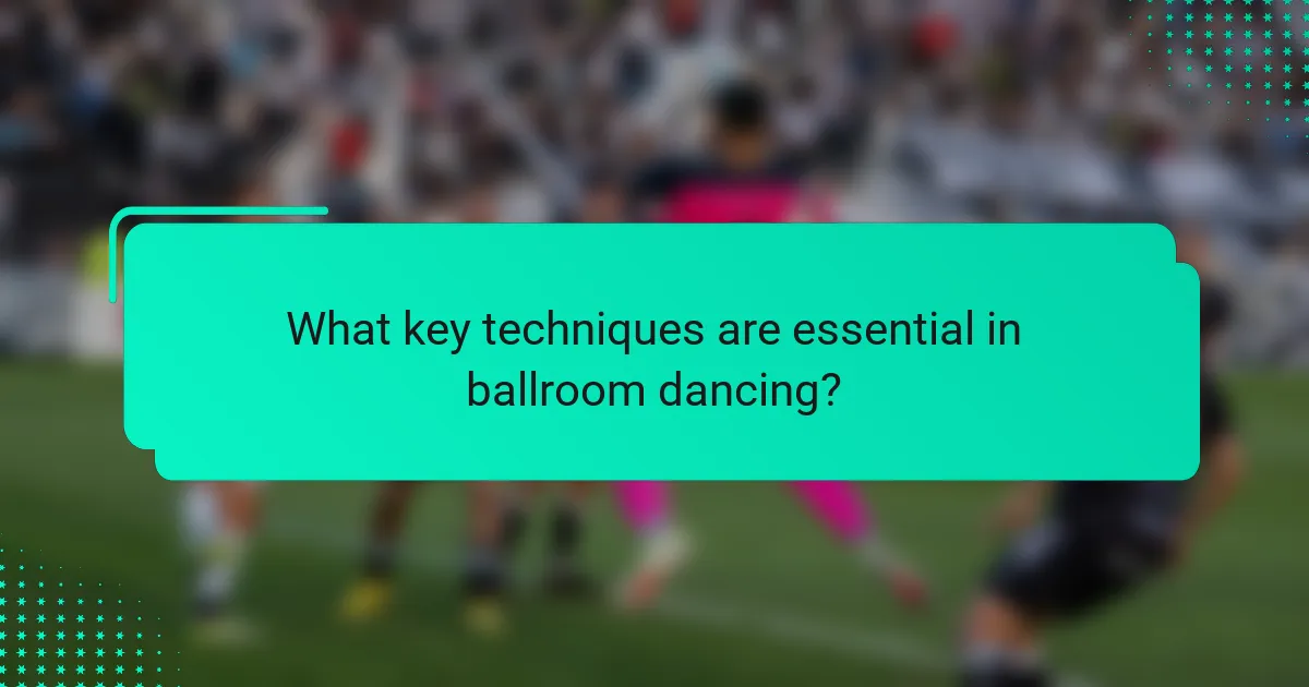 What key techniques are essential in ballroom dancing?