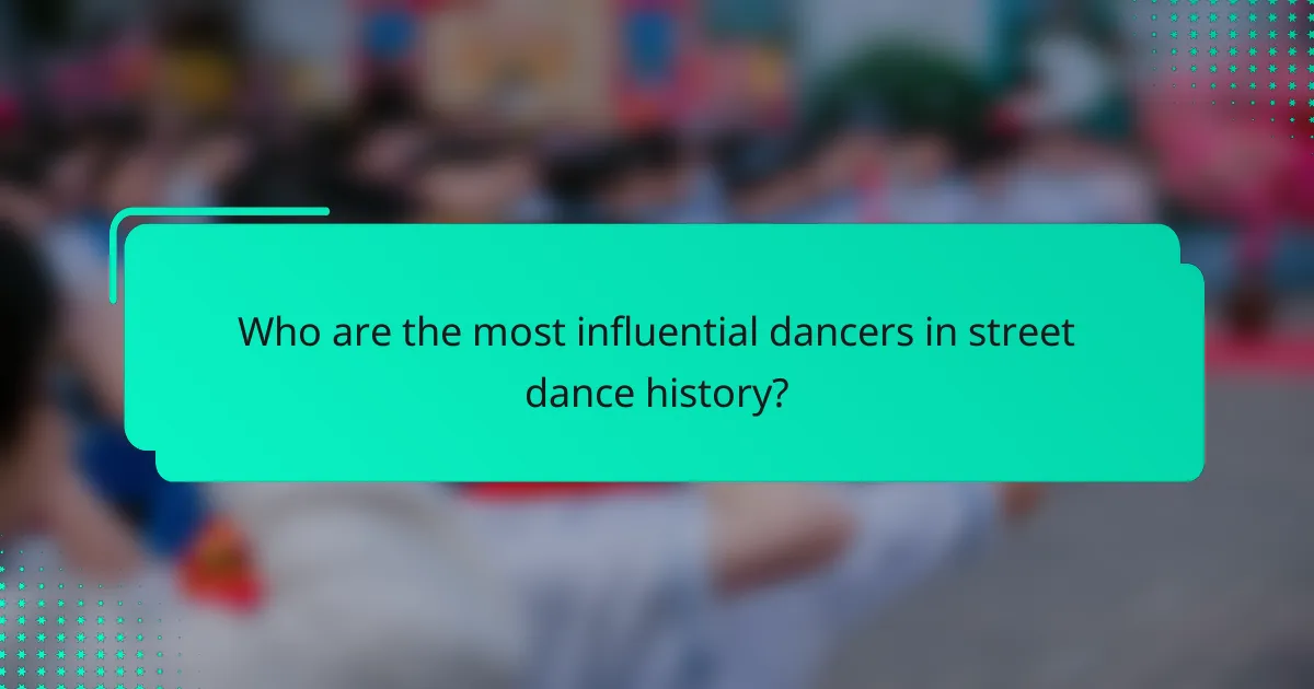Who are the most influential dancers in street dance history?